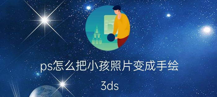 ps怎么把小孩照片变成手绘 3ds Max建模小孩人物教程？